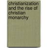 Christianization And The Rise Of Christian Monarchy door Onbekend