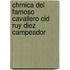 Chrnica del Famoso Cavallero Cid Ruy Diez Campeador