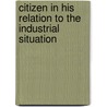 Citizen in His Relation to the Industrial Situation door Henry Codman Potter