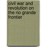 Civil War and Revolution on the Rio Grande Frontier by Lawrence T. Jones