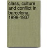 Class, Culture and Conflict in Barcelona, 1898-1937 door University Of Wales