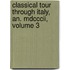 Classical Tour Through Italy, An. Mdcccii, Volume 3
