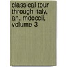 Classical Tour Through Italy, An. Mdcccii, Volume 3 by John Chetwode Eustace