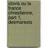 Clovis Ou La France Chrestienne, Part 1, Desmarests by Jean Desmarets De Saint-Sorlin