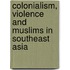 Colonialism, Violence and Muslims in Southeast Asia