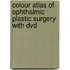 Colour Atlas Of Ophthalmic Plastic Surgery With Dvd