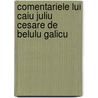Comentariele Lui Caiu Juliu Cesare de Belulu Galicu by Caius Julius Caesar
