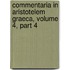 Commentaria in Aristotelem Graeca, Volume 4, Part 4
