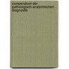 Compendium Der Pathologisch-Anatomischen Diagnostik door Johannes Orth