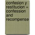 Confesion y Restitucion = Confession and Recompense