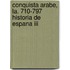 Conquista Arabe, La. 710-797 Historia De Espana Iii