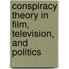 Conspiracy Theory in Film, Television, and Politics by Gordon B. Arnold