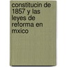 Constitucin de 1857 y Las Leyes de Reforma En Mxico door Ricardo Garcï¿½A. Granados