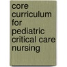 Core Curriculum for Pediatric Critical Care Nursing by Margaret C. Slota