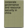 Corporate Governance And Resource Security In China door Xinting Jia