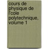 Cours de Physique de L'Cole Polytechnique, Volume 1 by Gabriel Lamï¿½