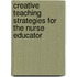 Creative Teaching Strategies For The Nurse Educator