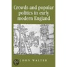Crowds And Popular Politics In Early Modern England door John Walter