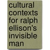 Cultural Contexts for Ralph Ellison's Invisible Man door Eric J. Sundquist