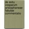 De Exitu Vesparum Aristophaneae Fabulae Commentatio door Christian Muff