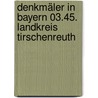 Denkmäler in Bayern 03.45. Landkreis Tirschenreuth door Detlef Knipping