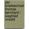 Der Briefwechsel Thomas Bernhard / Siegfried Unseld door Thomas Bernhard