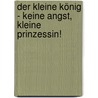 Der Kleine König - Keine Angst, kleine Prinzessin! by Hedwig Munck