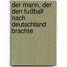 Der Mann, der den Fußball nach Deutschland brachte door Bernd-M. Beyer