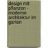 Design mit Pflanzen - Moderne Architektur im Garten