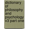 Dictionary of Philosophy and Psychology V3 Part One door Onbekend