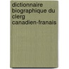 Dictionnaire Biographique Du Clerg Canadien-Franais by Jean Baptiste Arthur Allaire