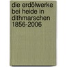 Die Erdölwerke bei Heide in Dithmarschen 1856-2006 door Hinrich Dürkop