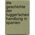 Die Geschichte Der Fugger'Schen Handlung In Spanien