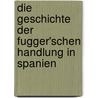 Die Geschichte Der Fugger'Schen Handlung In Spanien by Konrad Hebler