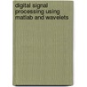 Digital Signal Processing Using Matlab And Wavelets by Michael Weeks