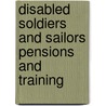 Disabled Soldiers and Sailors Pensions and Training by Lilian Brandt