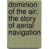 Dominion Of The Air; The Story Of Aerial Navigation door John Mackenzie Bacon