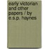 Early Victorian And Other Papers / By E.S.P. Haynes