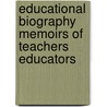 Educational Biography Memoirs Of Teachers Educators door . Anonymous