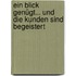 Ein Blick genügt... Und die Kunden sind begeistert