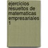 Ejercicios Resueltos de Matematicas Empresariales 1