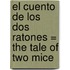 El Cuento de los Dos Ratones = The Tale of Two Mice