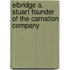 Elbridge A. Stuart Founder Of The Carnation Company
