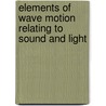 Elements Of Wave Motion Relating To Sound And Light door Peter Smith Michie
