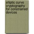 Elliptic Curve Cryptography For Constrained Devices