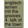 Englisch lernen mit The Grooves 4. Talk of the Town door Onbekend