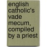 English Catholic's Vade Mecum, Compiled By A Priest door English Catholic