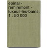 Epinal - Remiremont - Luxeuil-les-Bains. 1 : 50 000 by Unknown