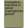 Evangelium Marcions in Seiner Ursprnglichen Gestalt by August Hahn
