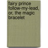 Fairy Prince Follow-My-Lead, Or, The Magic Bracelet by Emily E. Reader